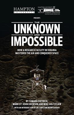 The Unknown and Impossible: How a Research Facility in Virginia Mastered the Air and Conquered Space - Dietrich, Tamara, and Erickson, Mark, and Holtzclaw, Mike