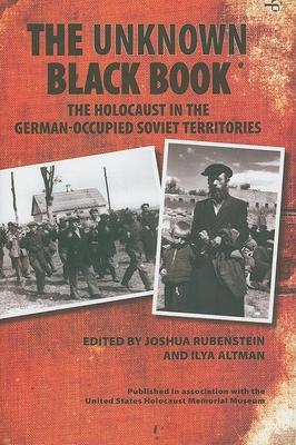 The Unknown Black Book: The Holocaust in the German-Occupied Soviet Territories - Rubenstein, Joshua, Mr. (Editor), and Altman, Ilya (Editor), and Morris, Christopher (Translated by)