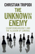 The Unknown Enemy: Counterinsurgency and the Illusion of Control
