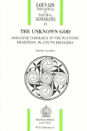 The Unknown God: Negative Theology in the Platonic Tradition: Plato to Eriugena