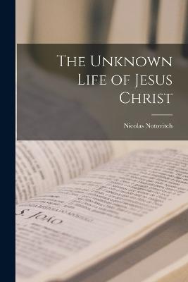 The Unknown Life of Jesus Christ - Notovitch, Nicolas