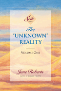 The Unknown Reality, Volume One: A Seth Book
