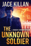 The Unknown Soldier: A Joaquin Serrano Novel