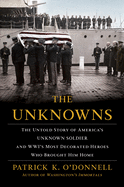 The Unknowns: The Untold Story of America's Unknown Soldier and Wwi's Most Decorated Heroes Who Brought Him Home