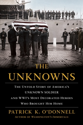 The Unknowns: The Untold Story of America's Unknown Soldier and Wwi's Most Decorated Heroes Who Brought Him Home - O'Donnell, Patrick K