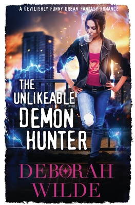 The Unlikeable Demon Hunter: A Devilishly Funny Urban Fantasy Romance - Wilde, Deborah
