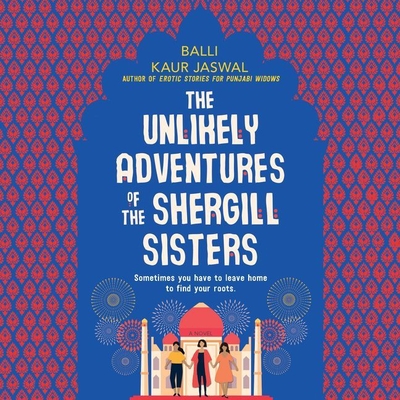 The Unlikely Adventures of the Shergill Sisters - Jaswal, Balli Kaur, and Nankani, Soneela (Read by), and Gupta, Deepti (Read by)