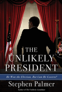 The Unlikely President: He Won the Election. But Can He Govern?