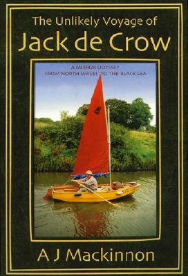 The Unlikely Voyage of Jack De Crow: A Mirror Odyssey from North Wales to the Black Sea - MacKinnon, A J