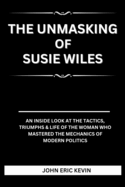 The Unmasking of Susie Wiles: An inside look at the tactics, triumphs & life of the woman who mastered the mechanics of modern politics