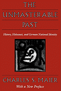 The Unmasterable Past: History, Holocaust, and German National Identity, with a New Preface