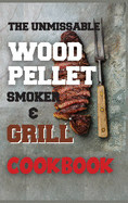 The Unmissable Wood Pellet Smoker & Grill Cookbook