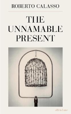 The Unnamable Present - Calasso, Roberto