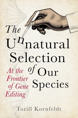 The Unnatural Selection of Our Species: At the Frontier of Gene Editing - Kornfeldt, Torill, and Graham, Fiona (Translated by)