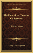 The Unnoticed Theories of Servetus: A Dissertation (1826)