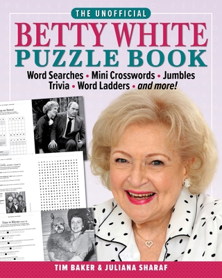 The Unofficial Betty White Puzzle Book: Word Searches - Mini Crosswords - Jumbles - Trivia - Word Ladders - And More! - Baker, Tim, and Sharaf, Juliana