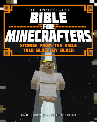 The Unofficial Bible for Minecrafters - Romines, Garrett, and Miko, Christopher