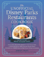 The Unofficial Disney Parks Restaurants Cookbook: From Cafe Orleans's Battered & Fried Monte Cristo to Hollywood & Vine's Caramel Monkey Bread, 100 Magical Dishes from the Best Disney Dining Destinations