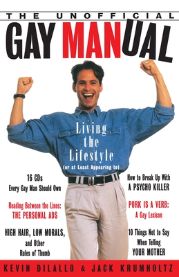 The Unofficial Gay Manual: Living the Lifestyle (Or at Least Appearing To) - DiLallo, Kevin, and Krumholtz, Jack (Contributions by)