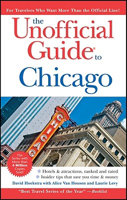 The Unofficial Guide to Chicago - Hoekstra, David, and Von Housen, Alice, and Levy, Laurie