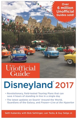 The Unofficial Guide to Disneyland 2017 - Sehlinger, Bob, Mr., and Kubersky, Seth, and Testa, Len