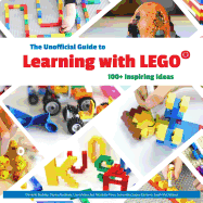 The Unofficial Guide to Learning with Lego(r): 100+ Inspiring Ideas
