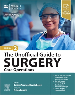 The Unofficial Guide to Surgery: Core Operations - Mason, Katrina, BSc (Editor), and Rogers, Gareth (Editor), and Qureshi, Zeshan, BM, MSc (Series edited by)