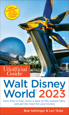 The Unofficial Guide to Walt Disney World 2023 - Sehlinger, Bob, and Testa, Len