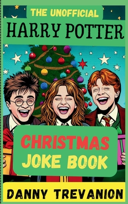 The Unofficial Harry Potter CHRISTMAS Joke Book: Over 200 Festive Funny Gags for Kids of All Ages - Trevanion, Danny