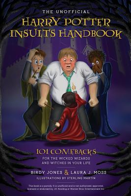 The Unofficial Harry Potter Insults Handbook: 101 Comebacks for the Wicked Wizards and Witches in Your Life - Jones, Birdy, and Moss, Laura J