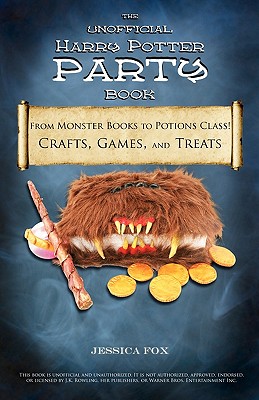 The Unofficial Harry Potter Party Book: From Monster Books to Potions Class!: Crafts, Games, and Treats for the Ultimate Harry Potter Party - Fox, Jessica