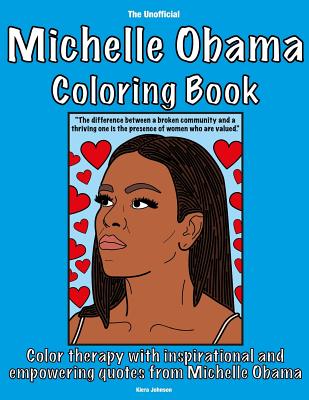 The Unofficial Michelle Obama Coloring Book: Color therapy with inspirational and empowering quotes from Michelle Obama - Johnson, Kiera