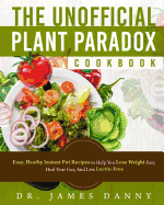 The Unofficial Plant Paradox Cookbook: Easy, Heathy Instant Pot Lectin Free Recipes to Help You Lose Weight Fast, Reduce Inflammation, And Be Longevity