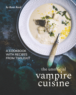 The Unofficial Vampire Cuisine: A Cookbook with Recipes from Twilight