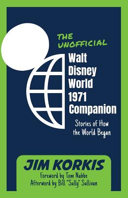 The Unofficial Walt Disney World 1971 Companion: Stories of How the World Began - McLain, Bob (Editor), and Korkis, Jim