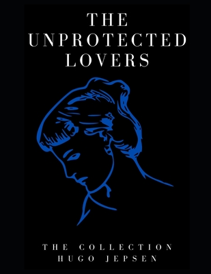 The Unprotected Lovers: The Collection - Jepsen, Hugo