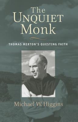 The Unquiet Monk: Thomas Merton's Questing Faith - Higgins, Michael W (Editor)