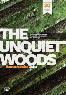The Unquiet Woods Ecological Change and Peasant Resistance in the Himalaya - Guha, Ramachandra