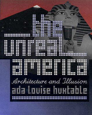 The Unreal America: Architecture and Illusion - Huxtable, Ada Louise
