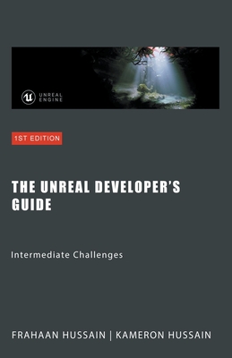 The Unreal Developer's Guide: Intermediate Challenges - Hussain, Kameron, and Hussain, Frahaan