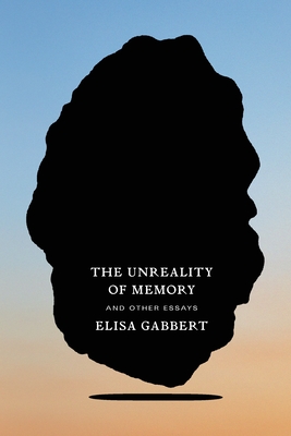 The Unreality of Memory: And Other Essays - Gabbert, Elisa