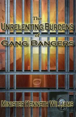 The Unrelenting Burdens of Gang Bangers - Williams, Kenneth