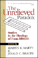 The Unrelieved Paradox: Studies in the Theology of Franz Bibfeldt - Marty, Martin E (Editor), and Brauer, Jerald (Editor)