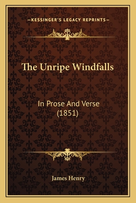 The Unripe Windfalls: In Prose and Verse (1851) - Henry, James, MD