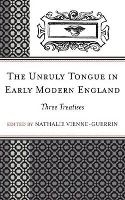 The Unruly Tongue in Early Modern England: Three Treatises - Vienne-Guerrin, Nathalie