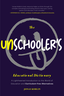 The Unschooler's Educational Dictionary: A Lighthearted Introduction to the World of Education and Curriculum-Free Alternatives (Active Learning) - Koblin, Jonas