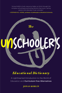 The Unschooler's Educational Dictionary: A Lighthearted Introduction to the World of Education and Curriculum-Free Alternatives (Alternative Education)