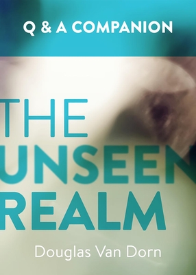 The Unseen Realm: A Question & Answer Companion - Van Dorn, Douglas