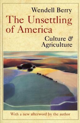 The Unsettling of America: Culture and Agriculture - Berry, Wendell