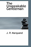 The Unspeakable Gentleman - Marquand, John Phillips